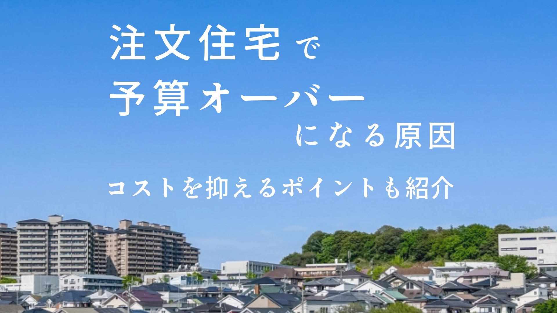 注文住宅で予算オーバーになる原因は?諦める前に知りたい予算内におさめるポイントを紹介します 画像